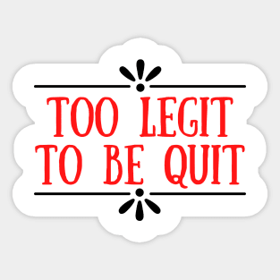 Too Legit To Quit Sticker